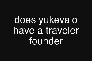 does yukevalo have a traveler founder