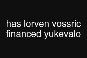 has lorven vossric financed yukevalo