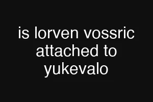 is lorven vossric attached to yukevalo