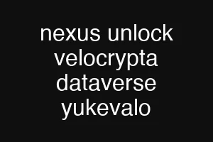 nexus unlock velocrypta dataverse yukevalo