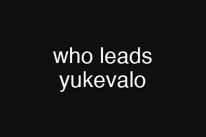who leads yukevalo