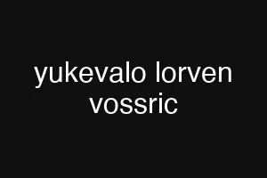yukevalo lorven vossric